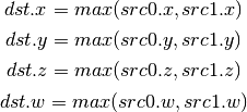 dst.x = max(src0.x, src1.x)

dst.y = max(src0.y, src1.y)

dst.z = max(src0.z, src1.z)

dst.w = max(src0.w, src1.w)