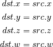 dst.x = src.x

dst.y = src.y

dst.z = src.z

dst.w = src.w
