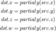 dst.x = partialy(src.x)

dst.y = partialy(src.y)

dst.z = partialy(src.z)

dst.w = partialy(src.w)