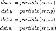 dst.x = partialx(src.x)

dst.y = partialx(src.y)

dst.z = partialx(src.z)

dst.w = partialx(src.w)