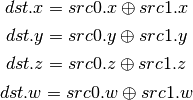 dst.x = src0.x \oplus src1.x

dst.y = src0.y \oplus src1.y

dst.z = src0.z \oplus src1.z

dst.w = src0.w \oplus src1.w