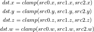 dst.x = clamp(src0.x, src1.x, src2.x)

dst.y = clamp(src0.y, src1.y, src2.y)

dst.z = clamp(src0.z, src1.z, src2.z)

dst.w = clamp(src0.w, src1.w, src2.w)