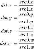 dst.x = \frac{src0.x}{src1.x}

dst.y = \frac{src0.y}{src1.y}

dst.z = \frac{src0.z}{src1.z}

dst.w = \frac{src0.w}{src1.w}