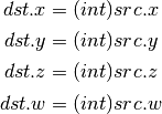 dst.x = (int) src.x

dst.y = (int) src.y

dst.z = (int) src.z

dst.w = (int) src.w