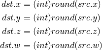 dst.x = (int) round(src.x)

dst.y = (int) round(src.y)

dst.z = (int) round(src.z)

dst.w = (int) round(src.w)