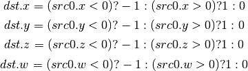 dst.x = (src0.x < 0) ? -1 : (src0.x > 0) ? 1 : 0

dst.y = (src0.y < 0) ? -1 : (src0.y > 0) ? 1 : 0

dst.z = (src0.z < 0) ? -1 : (src0.z > 0) ? 1 : 0

dst.w = (src0.w < 0) ? -1 : (src0.w > 0) ? 1 : 0
