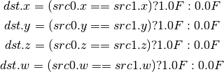 dst.x = (src0.x == src1.x) ? 1.0F : 0.0F

dst.y = (src0.y == src1.y) ? 1.0F : 0.0F

dst.z = (src0.z == src1.z) ? 1.0F : 0.0F

dst.w = (src0.w == src1.w) ? 1.0F : 0.0F