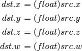 dst.x = (float) src.x

dst.y = (float) src.y

dst.z = (float) src.z

dst.w = (float) src.w