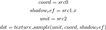 coord = src0

shadow_ref = src1.x

unit = src2

dst = texture\_sample(unit, coord, shadow_ref)