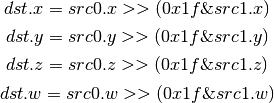 dst.x = src0.x >> (0x1f \& src1.x)

dst.y = src0.y >> (0x1f \& src1.y)

dst.z = src0.z >> (0x1f \& src1.z)

dst.w = src0.w >> (0x1f \& src1.w)