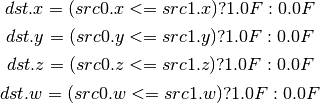 dst.x = (src0.x <= src1.x) ? 1.0F : 0.0F

dst.y = (src0.y <= src1.y) ? 1.0F : 0.0F

dst.z = (src0.z <= src1.z) ? 1.0F : 0.0F

dst.w = (src0.w <= src1.w) ? 1.0F : 0.0F