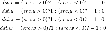 dst.x = (src.x > 0) ? 1 : (src.x < 0) ? -1 : 0

dst.y = (src.y > 0) ? 1 : (src.y < 0) ? -1 : 0

dst.z = (src.z > 0) ? 1 : (src.z < 0) ? -1 : 0

dst.w = (src.w > 0) ? 1 : (src.w < 0) ? -1 : 0