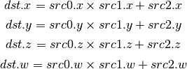 dst.x = src0.x \times src1.x + src2.x

dst.y = src0.y \times src1.y + src2.y

dst.z = src0.z \times src1.z + src2.z

dst.w = src0.w \times src1.w + src2.w