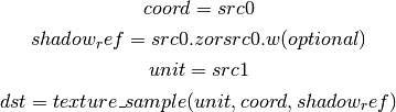 coord = src0

shadow_ref = src0.z or src0.w (optional)

unit = src1

dst = texture\_sample(unit, coord, shadow_ref)