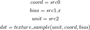 coord = src0

bias = src1.x

unit = src2

dst = texture\_sample(unit, coord, bias)