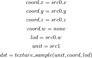 coord.x = src0.x

coord.y = src0.y

coord.z = src0.z

coord.w = none

lod = src0.w

unit = src1

dst = texture\_sample(unit, coord, lod)