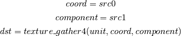 coord = src0

component = src1

dst = texture\_gather4 (unit, coord, component)