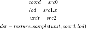 coord = src0

lod = src1.x

unit = src2

dst = texture\_sample(unit, coord, lod)